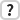 ?